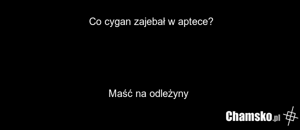 Co cygan zajebał w aptece? Maść na odleżyny