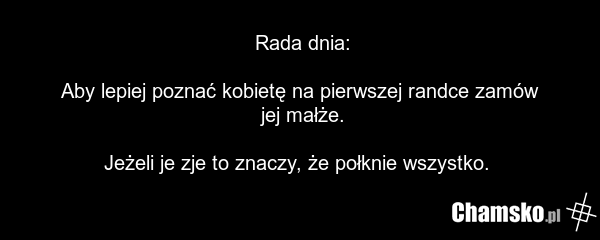 Rada dnia: Aby lepiej poznać kobietę na pierwszej randce zamów jej małże. Jeżeli je zje to znaczy, że połknie wszystko.