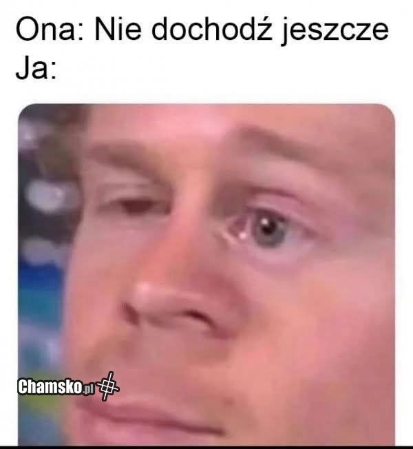 Ne dochodź jeszcze
