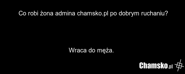 Co robi żona admina chamsko.pl po dobrym ruchaniu? Wraca do męża.