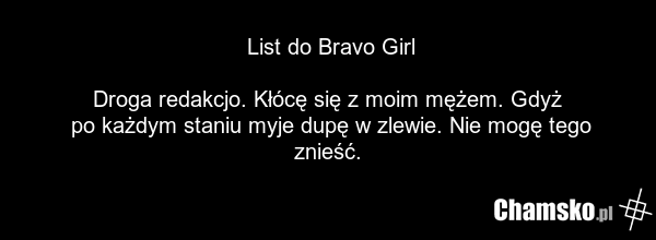 List do Bravo Girl Droga redakcjo. Kłócę się z moim mężem. Gdyż po każdym staniu myje dupę w zlewie. Nie mogę tego znieść.