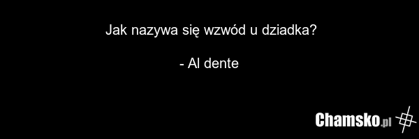 Jak nazywa się wzwód u dziadka? - Al dente