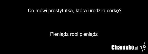 Co mówi prostytutka, która urodziła córkę? Pieniądz robi pieniądz