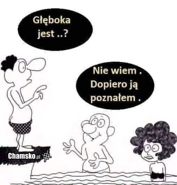 Głęboko?