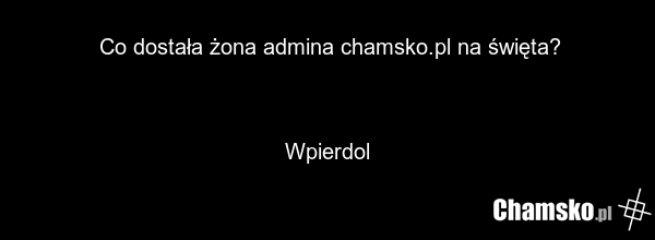 Co dostała żona admina chamsko.pl na święta? Wpierdol