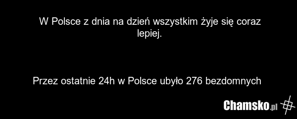 W Polsce z dnia na dzień wszystkim żyje się coraz lepiej. Przez ostatnie 24h w Polsce ubyło 276 bezdomnych