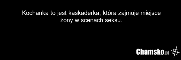 Kochanka to jest kaskaderka, która zajmuje miejsce żony w scenach seksu.