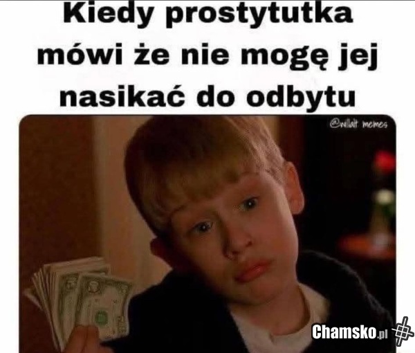 Za kasę zgodzi się na wszystko... tak jak twoja matka