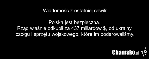 Wiadomość z ostatniej chwili: Polska jest bezpieczna. Rząd właśnie odkupił za 437 miliardów $, od ukrainy czołgu i sprzętu wojskowego, które im podarowaliśmy.