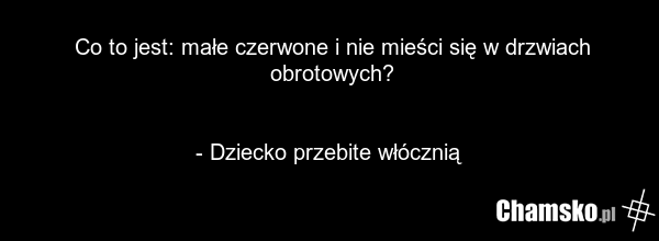 Co to jest: małe czerwone i nie mieści się w drzwiach obrotowych? - Dziecko przebite włócznią