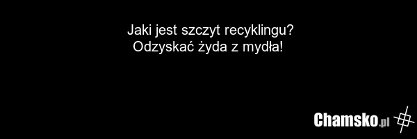 Jaki jest szczyt recyklingu? Odzyskać żyda z mydła!