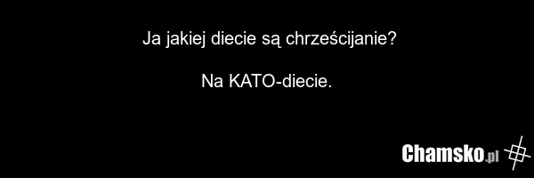 Ja jakiej diecie są chrześcijanie? Na KATO-diecie.