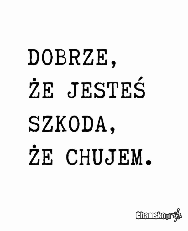 Dobrze że jesteś