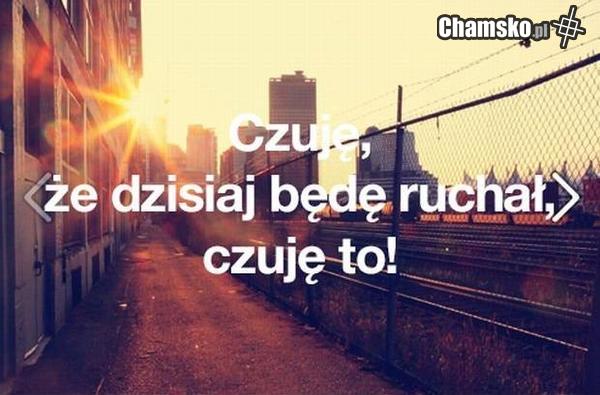 czuję, że będę dzisiaj..