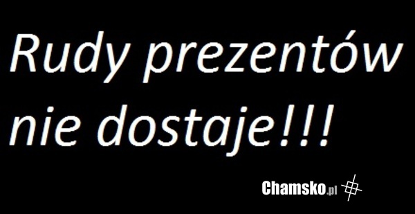 Rudy prezentów nie dostaje