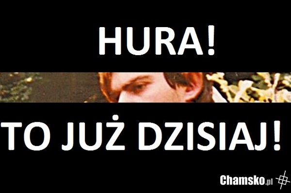 To już dzisaj! :)