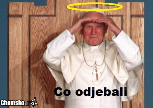 Jan Paweł II się wam dziwi