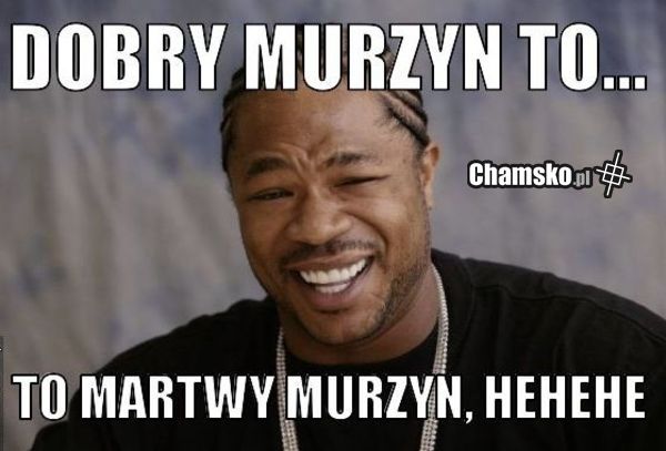dobry murzyn to...