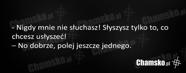 Ty mnie nie słuchasz!