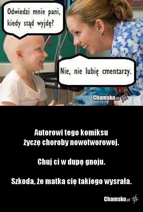 ty też będziesz chory bękarcie