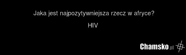 Jaka jest najpozytywniejsza rzecz w afryce? HIV