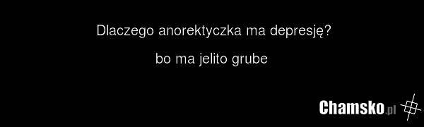 Dlaczego anorektyczka ma depresję? bo ma jelito grube