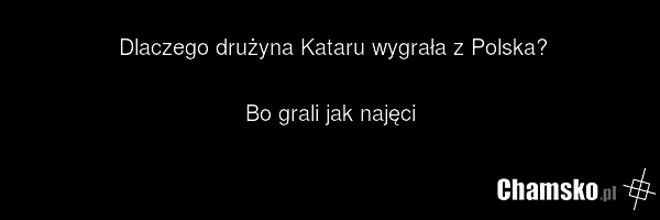 Dlaczego drużyna Kataru wygrała z Polska? Bo grali jak najęci