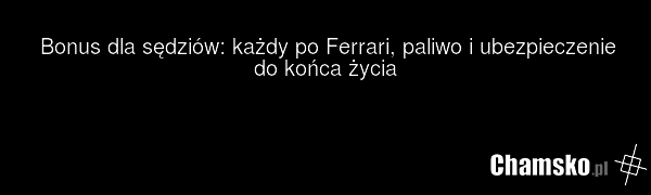 Bonus dla sędziów: każdy po Ferrari, paliwo i ubezpieczenie do końca życia