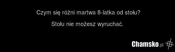 Czym się różni martwa 8-latka od stołu? Stołu nie możesz wyruchać.