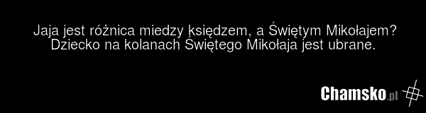 Jaja jest różnica miedzy księdzem, a Świętym Mikołajem? Dziecko na kolanach Świętego Mikołaja jest ubrane.