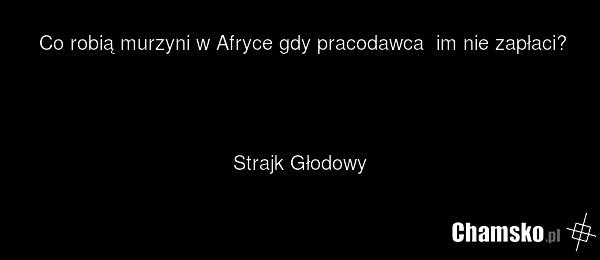 Co robią murzyni w Afryce gdy pracodawca im nie zapłaci? Strajk Głodowy