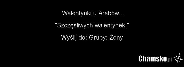 Walentynki u Arabów... "Szczęśliwych walentynek!" Wyślij do: Grupy: Żony