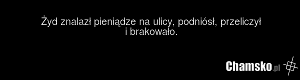 Żyd znalazł pieniądze na ulicy, podniósł, przeliczył i brakowało.