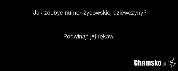Jak zdobyć numer żydowskiej dziewczyny? Podwinąć jej rękaw.