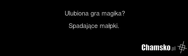 Ulubiona gra magika? Spadające małpki.