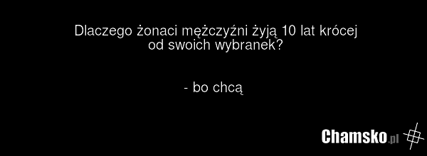 Dlaczego żonaci mężczyźni żyją 10 lat krócej od swoich wybranek? - bo chcą