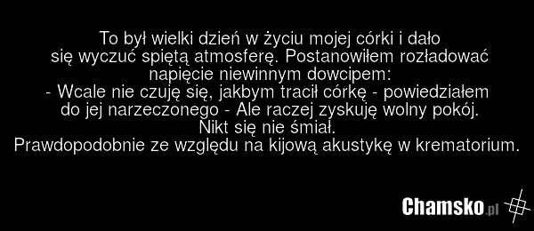 To był wielki dzień w życiu mojej córki i dało się wyczuć spiętą atmosferę. Postanowiłem rozładować napięcie niewinnym dowcipem: - Wcale nie czuję się, jakbym tracił córkę - powiedziałem do jej narzeczonego - Ale raczej zyskuję wolny pokój. Nikt się nie śmiał. Prawdopodobnie ze względu na kijową ak…