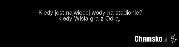Kiedy jest najwięcej wody na stadionie? kiedy Wisła gra z Odrą.