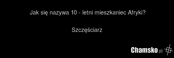 Jak się nazywa 10 - letni mieszkaniec Afryki? Szczęściarz