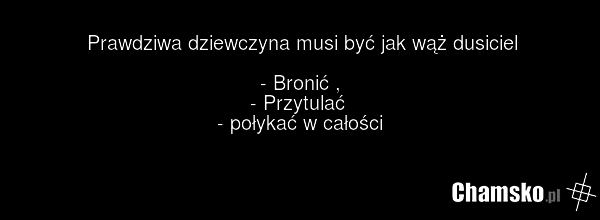 Prawdziwa dziewczyna musi być jak wąż dusiciel - Bronić , - Przytulać - połykać w całości