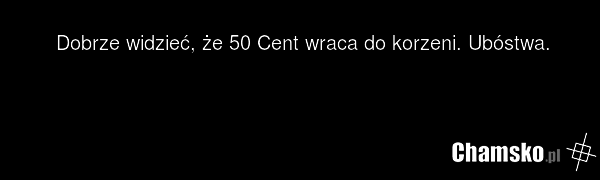 Dobrze widzieć, że 50 Cent wraca do korzeni. Ubóstwa.