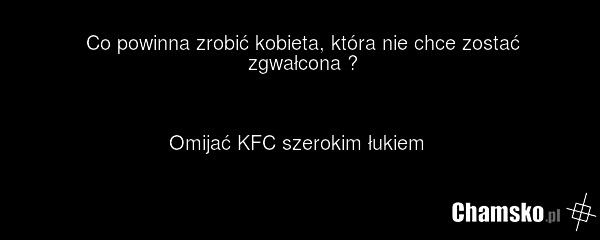 Co powinna zrobić kobieta, która nie chce zostać zgwałcona ? Omijać KFC szerokim łukiem