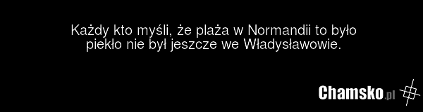 Każdy kto myśli, że plaża w Normandii to było piekło nie był jeszcze we Władysławowie.