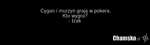 Cygan i murzyn grają w pokera. Kto wygra? - Izak