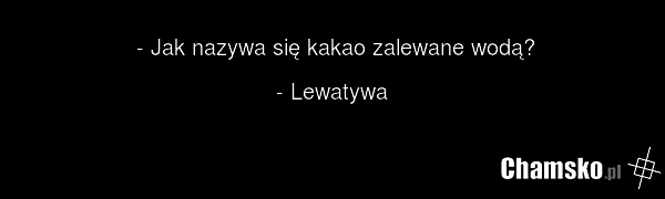 - Jak nazywa się kakao zalewane wodą? - Lewatywa