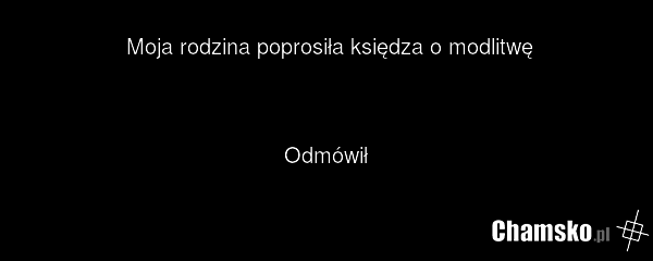 Moja rodzina poprosiła księdza o modlitwę Odmówił