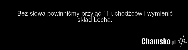 Bez słowa powinniśmy przyjąć 11 uchodźców i wymienić skład Lecha.