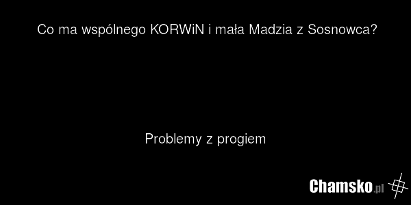 Co ma wspólnego KORWiN i mała Madzia z Sosnowca? Problemy z progiem