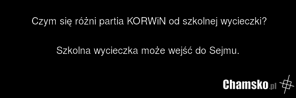 Czym się różni partia KORWiN od szkolnej wycieczki? Szkolna wycieczka może wejść do Sejmu.