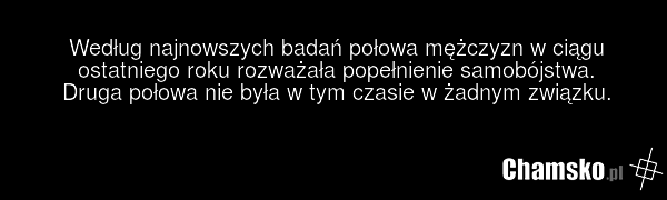 Według najnowszych badań połowa mężczyzn w ciągu ostatniego roku rozważała popełnienie samobójstwa. Druga połowa nie była w tym czasie w żadnym związku.